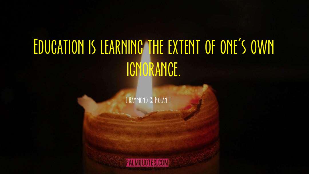 Raymond C. Nolan Quotes: Education is learning the extent