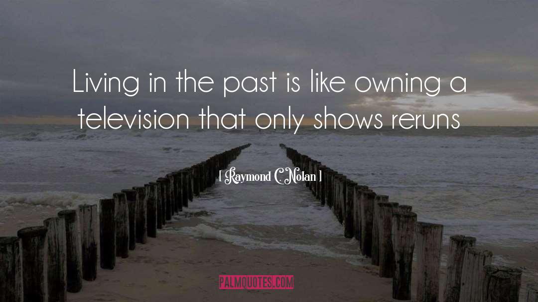 Raymond C. Nolan Quotes: Living in the past is