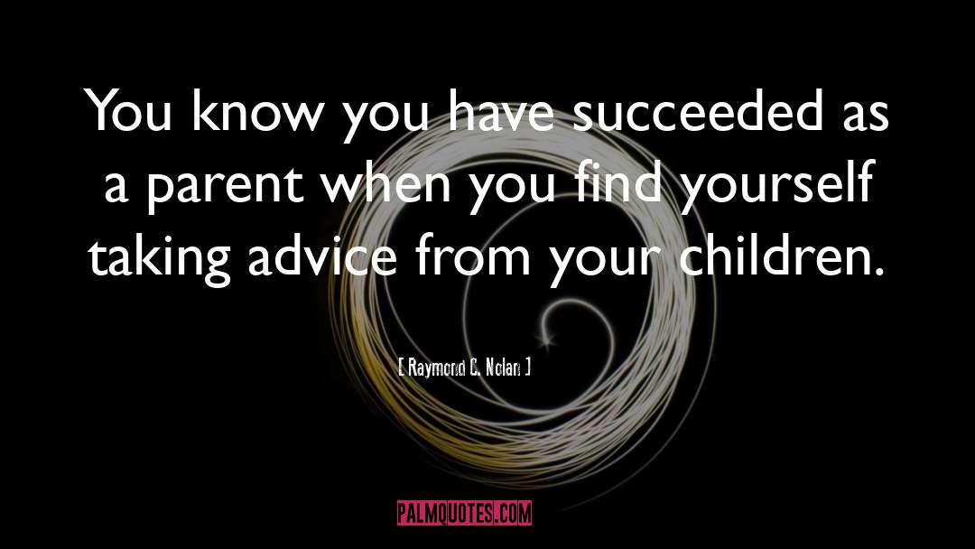 Raymond C. Nolan Quotes: You know you have succeeded