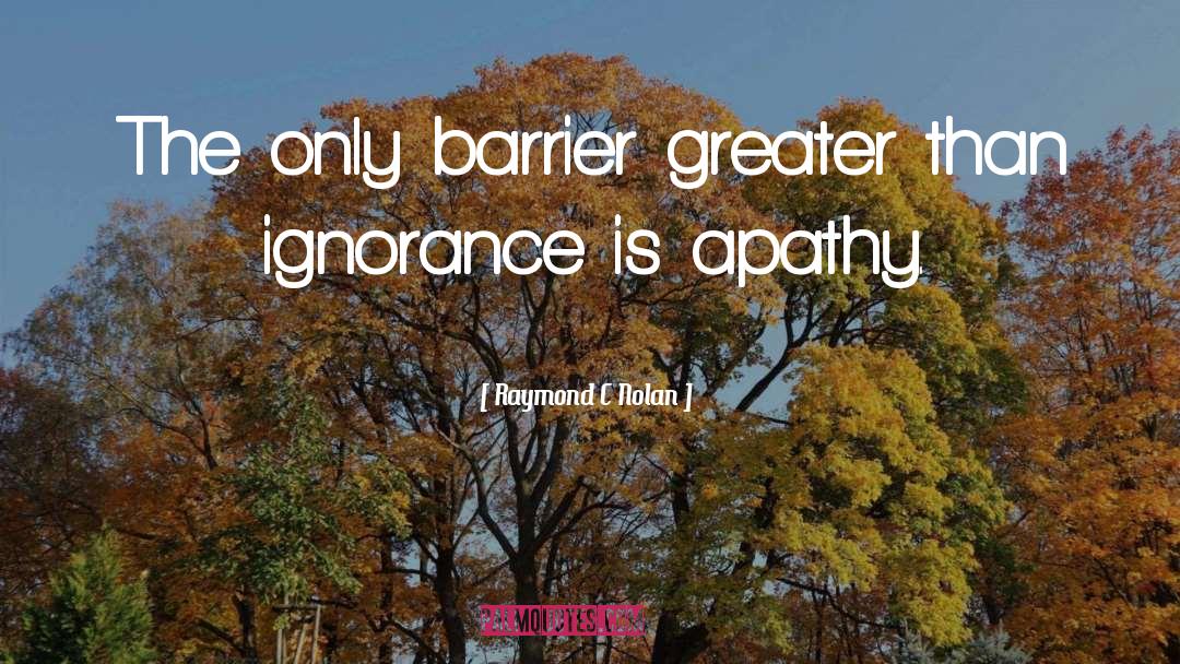 Raymond C. Nolan Quotes: The only barrier greater than