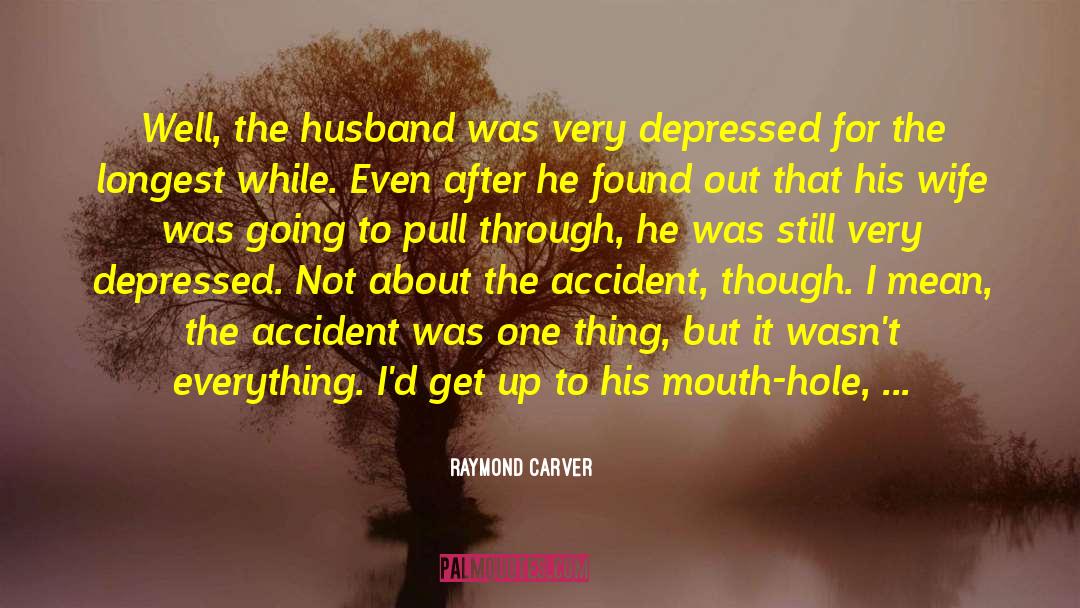 Raymond Carver Quotes: Well, the husband was very