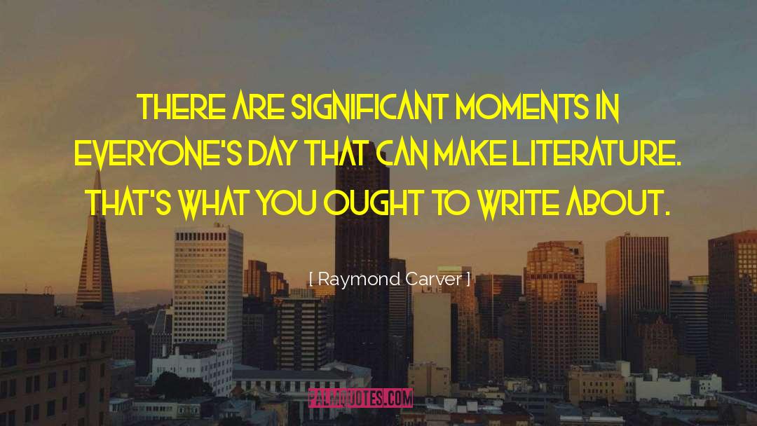 Raymond Carver Quotes: There are significant moments in