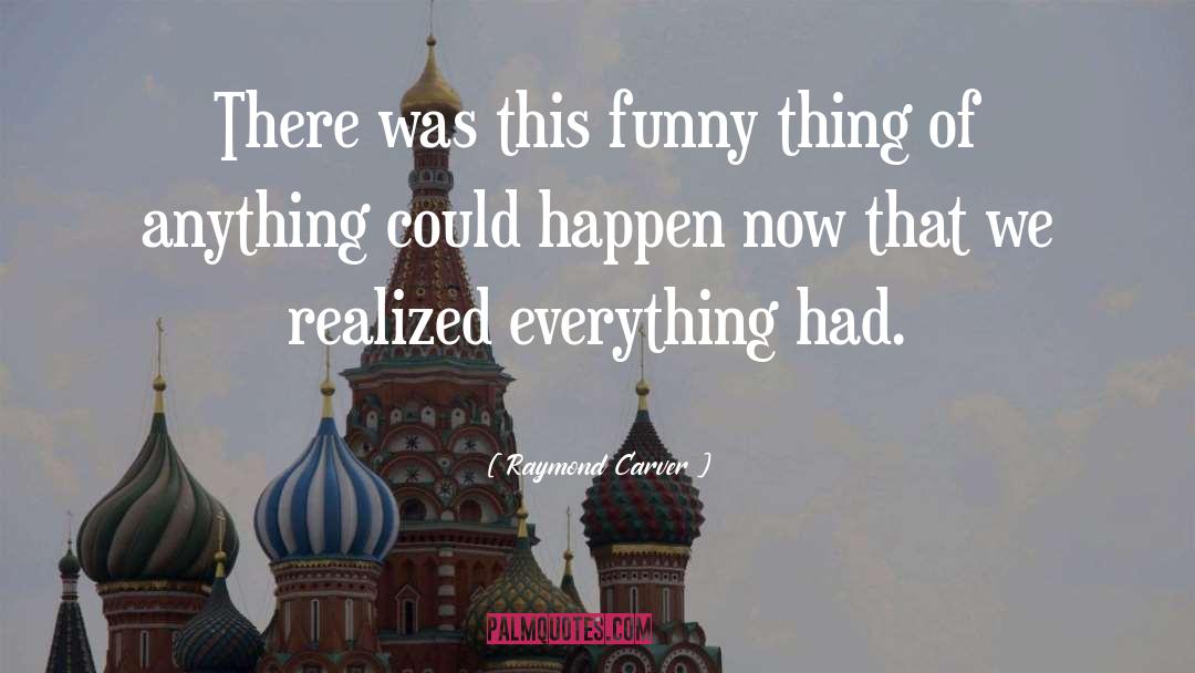 Raymond Carver Quotes: There was this funny thing