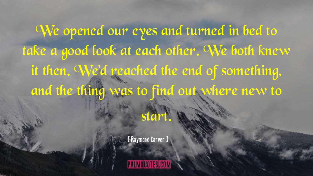 Raymond Carver Quotes: We opened our eyes and