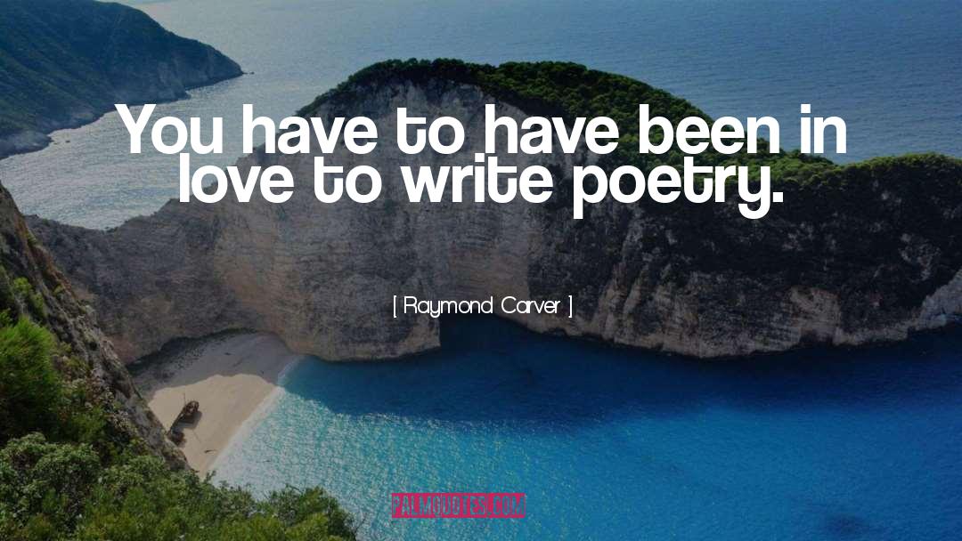 Raymond Carver Quotes: You have to have been