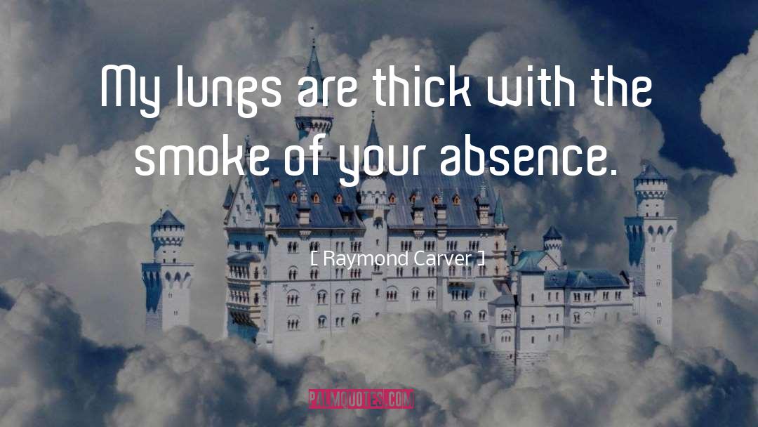 Raymond Carver Quotes: My lungs are thick with