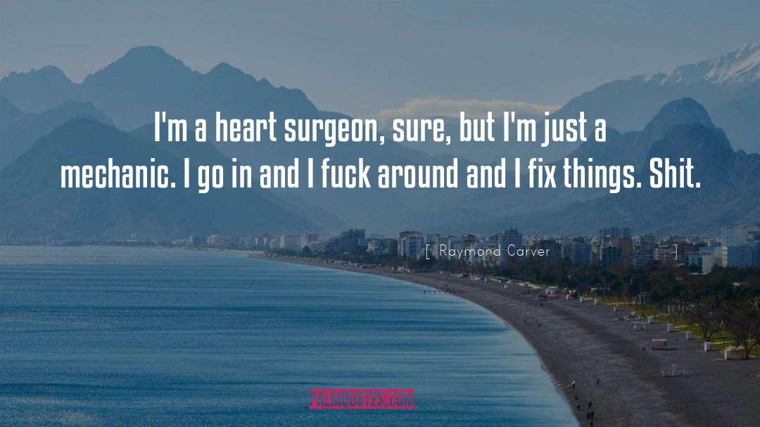 Raymond Carver Quotes: I'm a heart surgeon, sure,