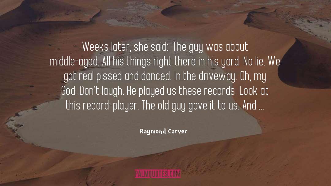 Raymond Carver Quotes: Weeks later, she said: 'The