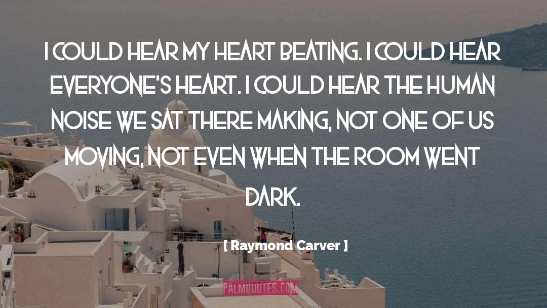 Raymond Carver Quotes: I could hear my heart
