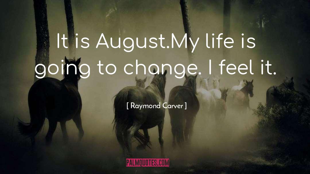 Raymond Carver Quotes: It is August.<br>My life is