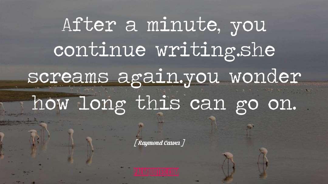 Raymond Carver Quotes: After a minute, you continue