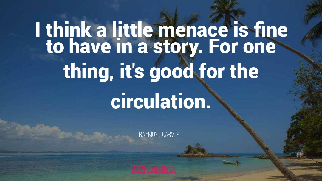 Raymond Carver Quotes: I think a little menace