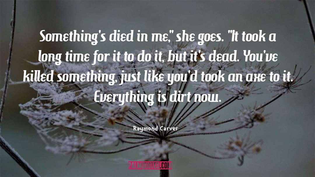 Raymond Carver Quotes: Something's died in me,