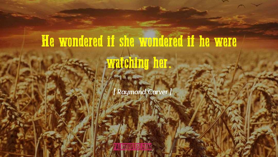 Raymond Carver Quotes: He wondered if she wondered