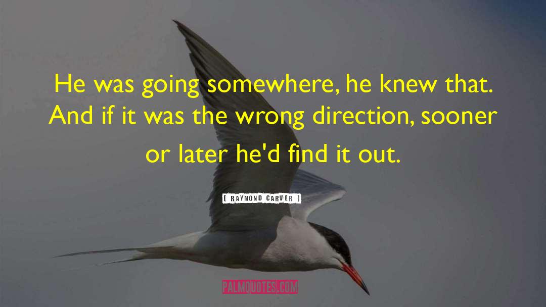 Raymond Carver Quotes: He was going somewhere, he