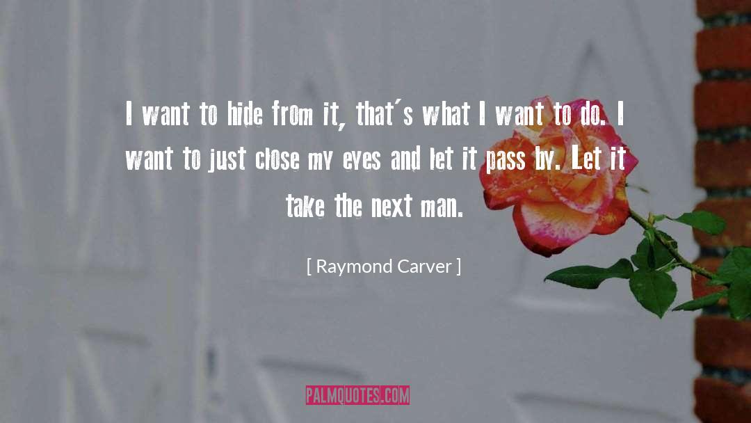 Raymond Carver Quotes: I want to hide from