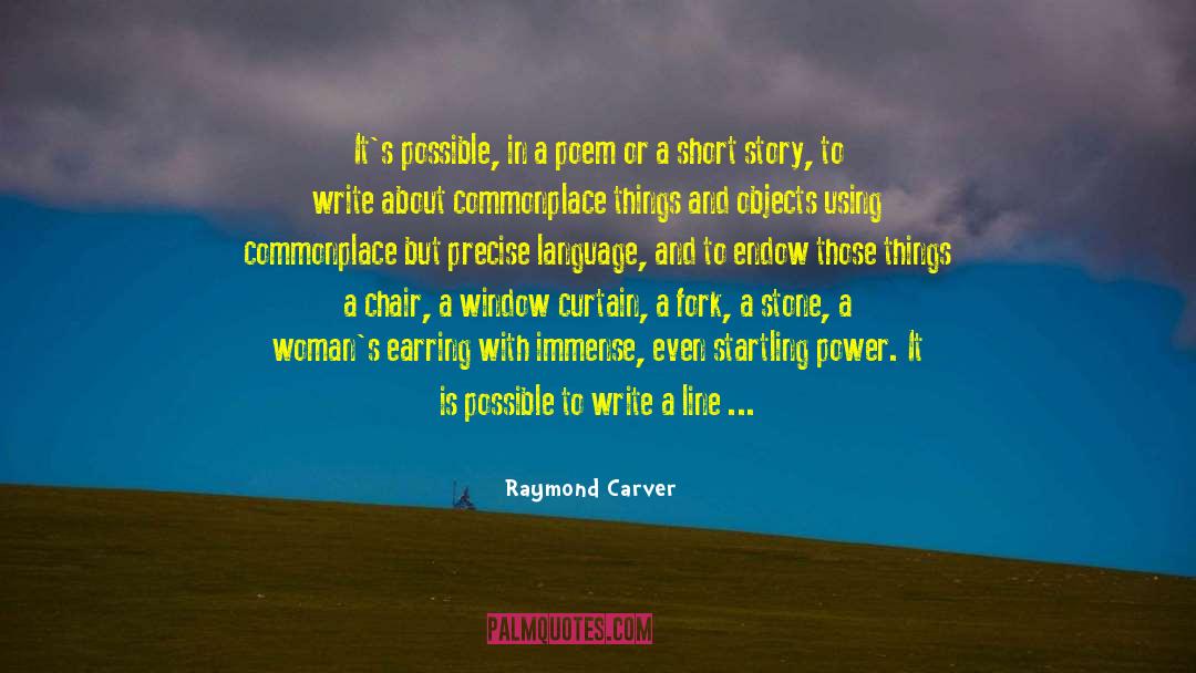 Raymond Carver Quotes: It's possible, in a poem