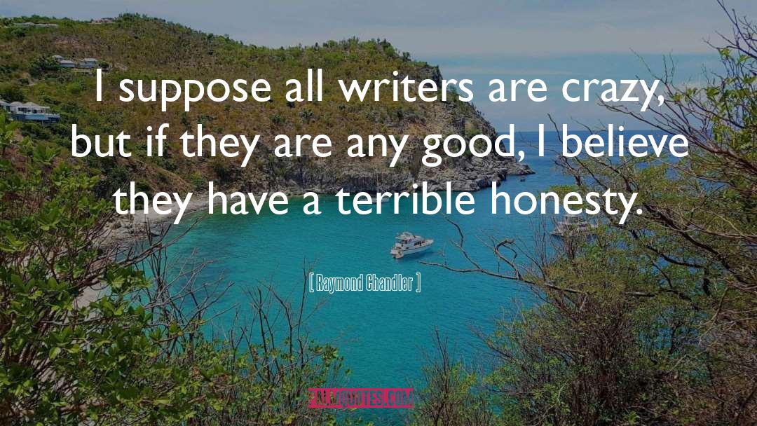 Raymond Chandler Quotes: I suppose all writers are