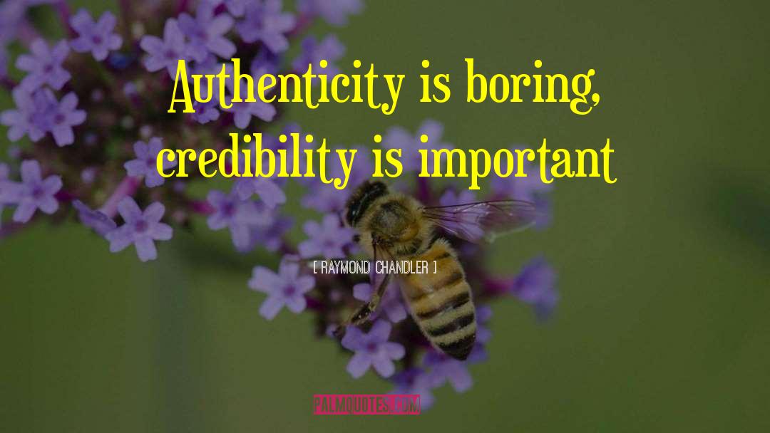 Raymond Chandler Quotes: Authenticity is boring, credibility is