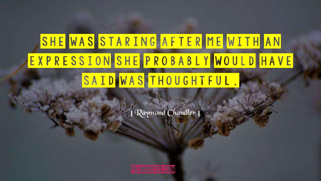 Raymond Chandler Quotes: She was staring after me