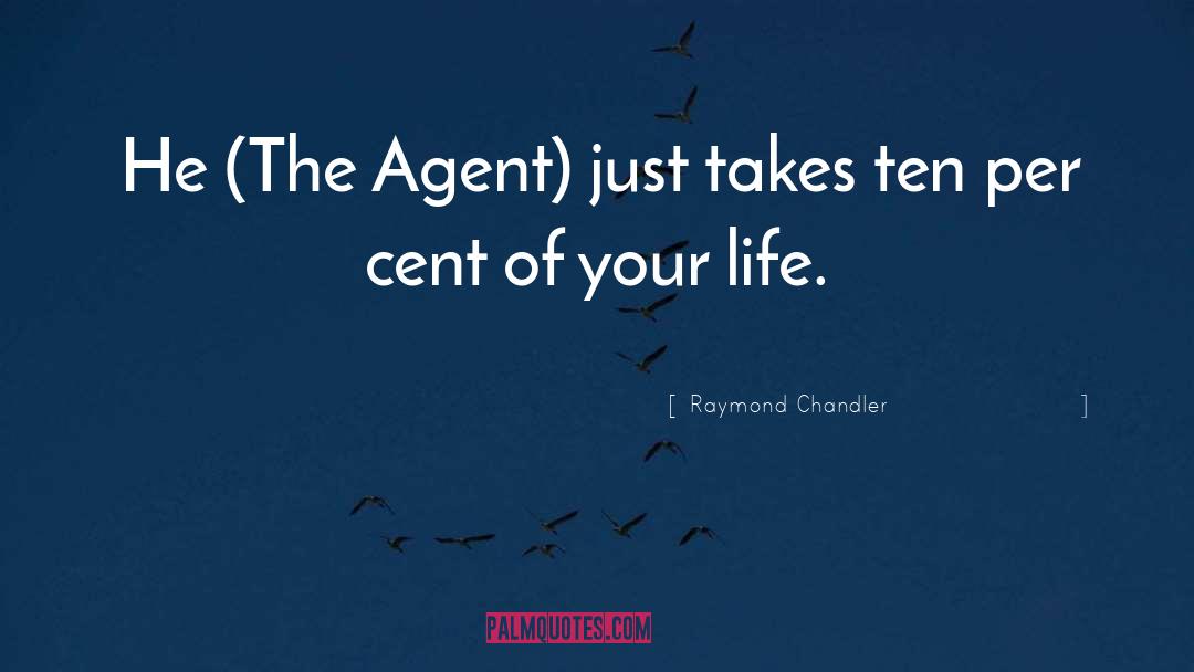 Raymond Chandler Quotes: He (The Agent) just takes