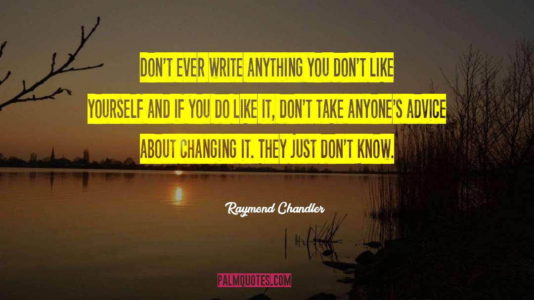 Raymond Chandler Quotes: Don't ever write anything you