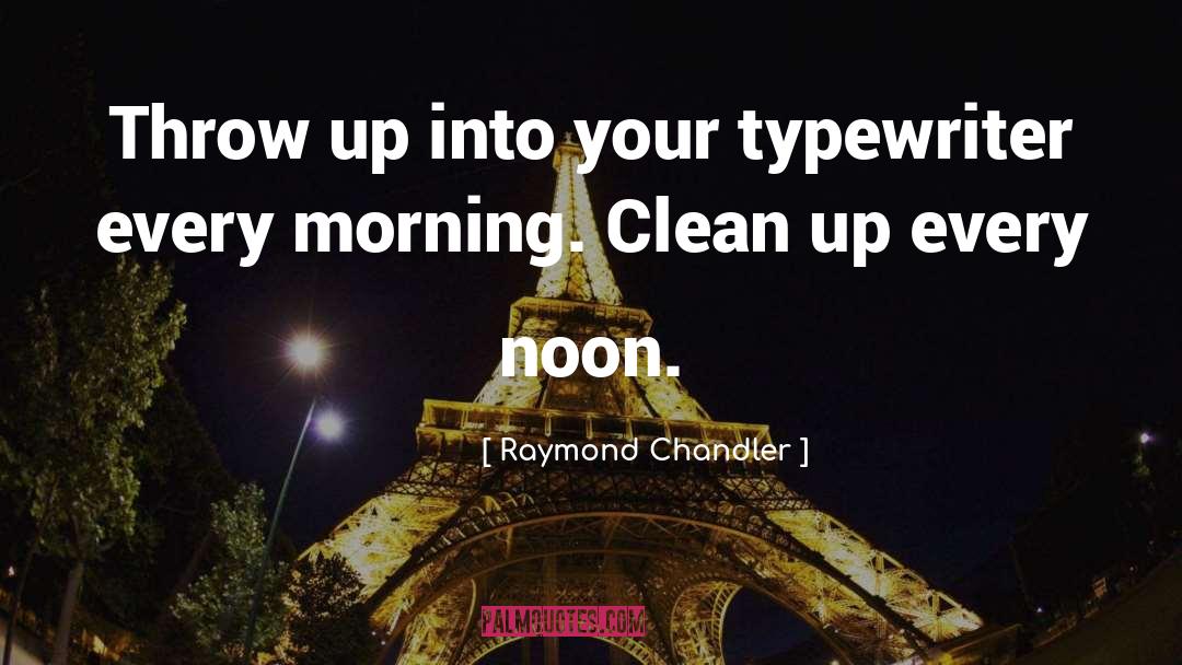 Raymond Chandler Quotes: Throw up into your typewriter