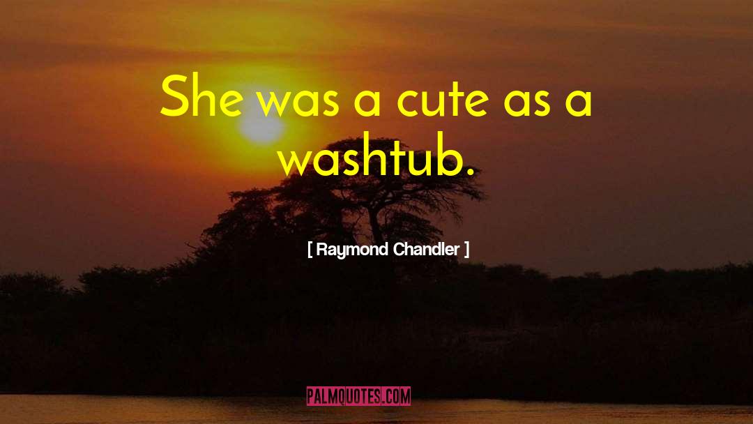 Raymond Chandler Quotes: She was a cute as