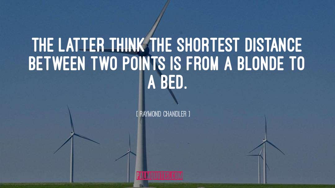 Raymond Chandler Quotes: The latter think the shortest