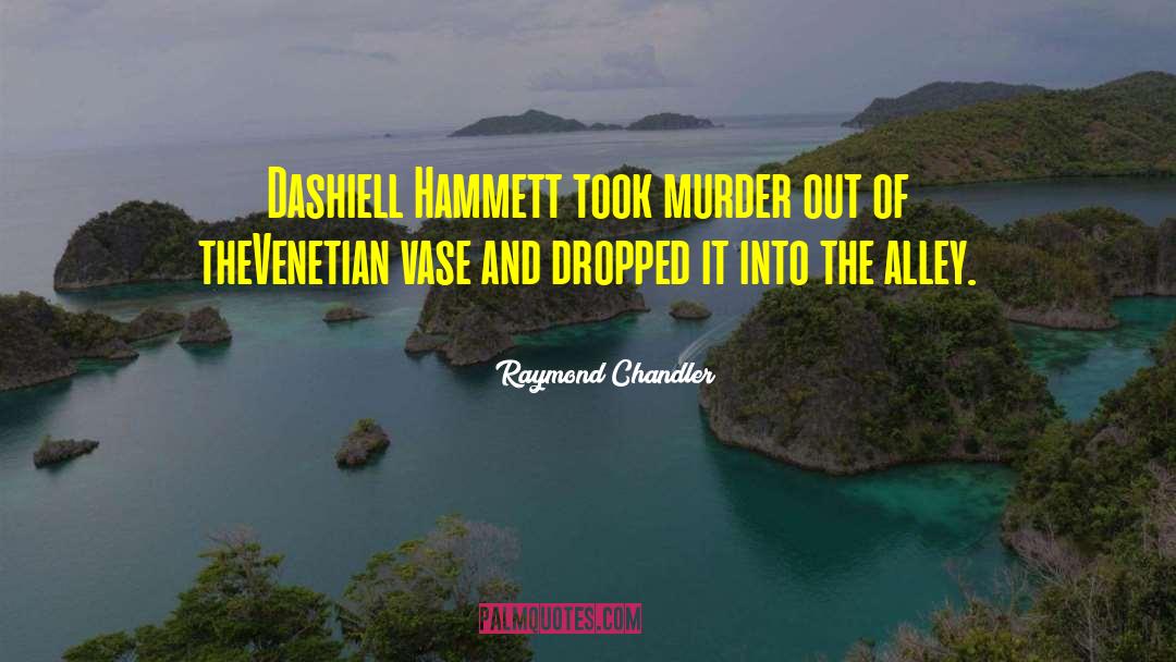 Raymond Chandler Quotes: Dashiell Hammett took murder out