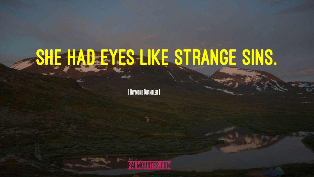 Raymond Chandler Quotes: She had eyes like strange