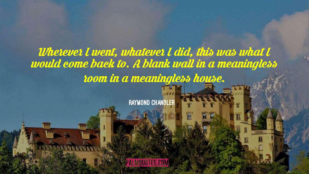 Raymond Chandler Quotes: Wherever I went, whatever I