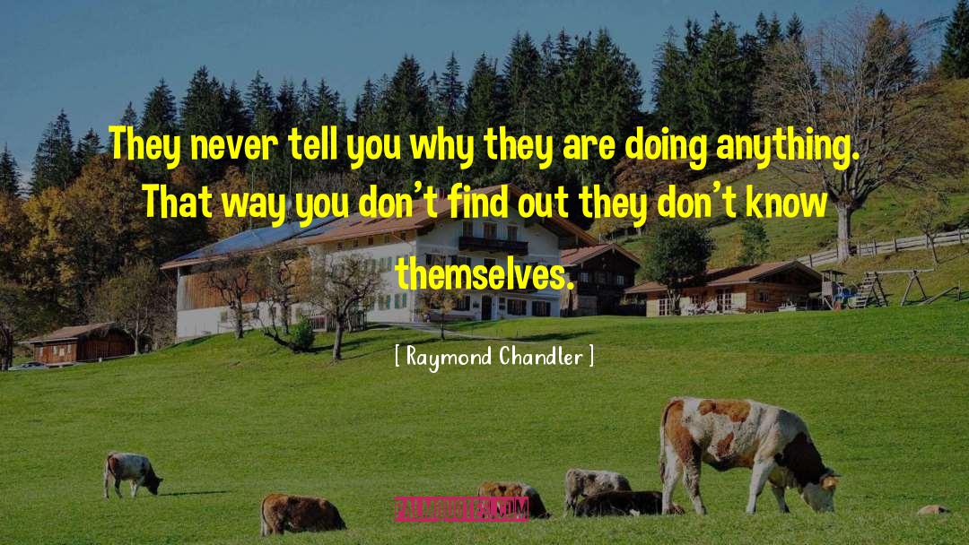 Raymond Chandler Quotes: They never tell you why