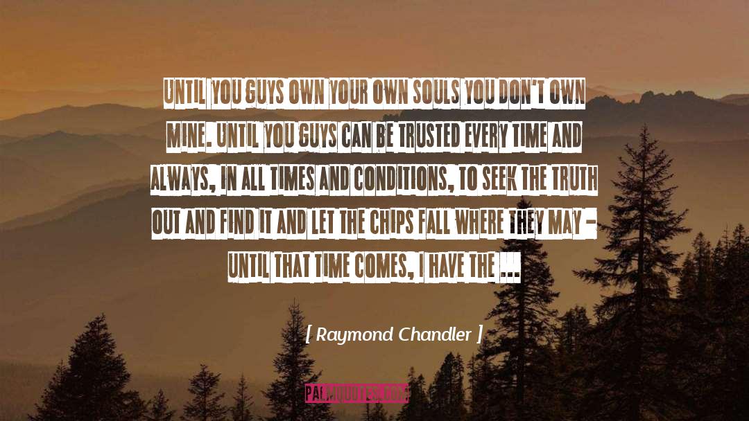 Raymond Chandler Quotes: Until you guys own your