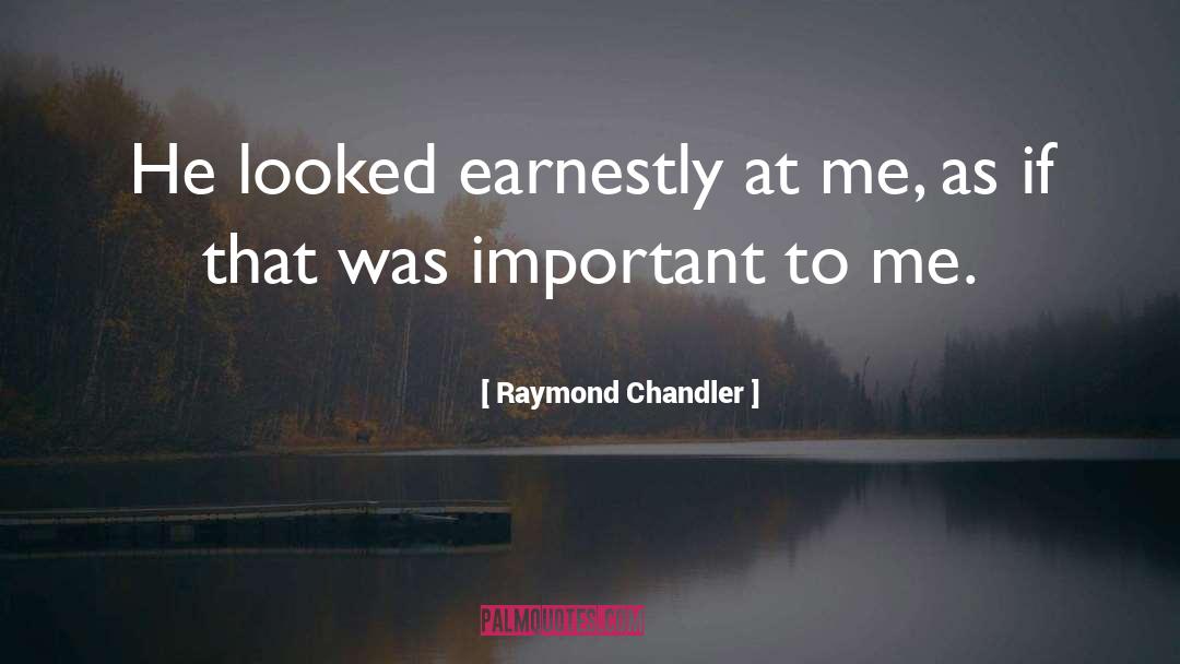 Raymond Chandler Quotes: He looked earnestly at me,