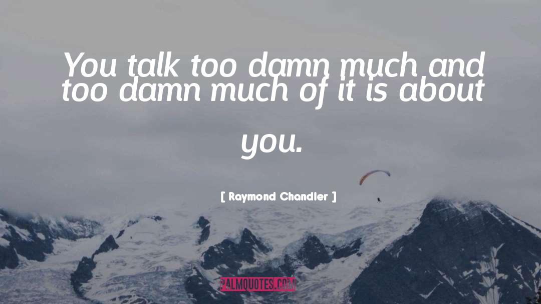 Raymond Chandler Quotes: You talk too damn much
