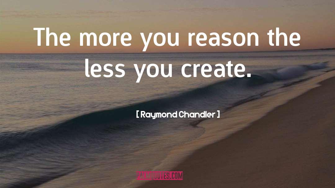 Raymond Chandler Quotes: The more you reason the