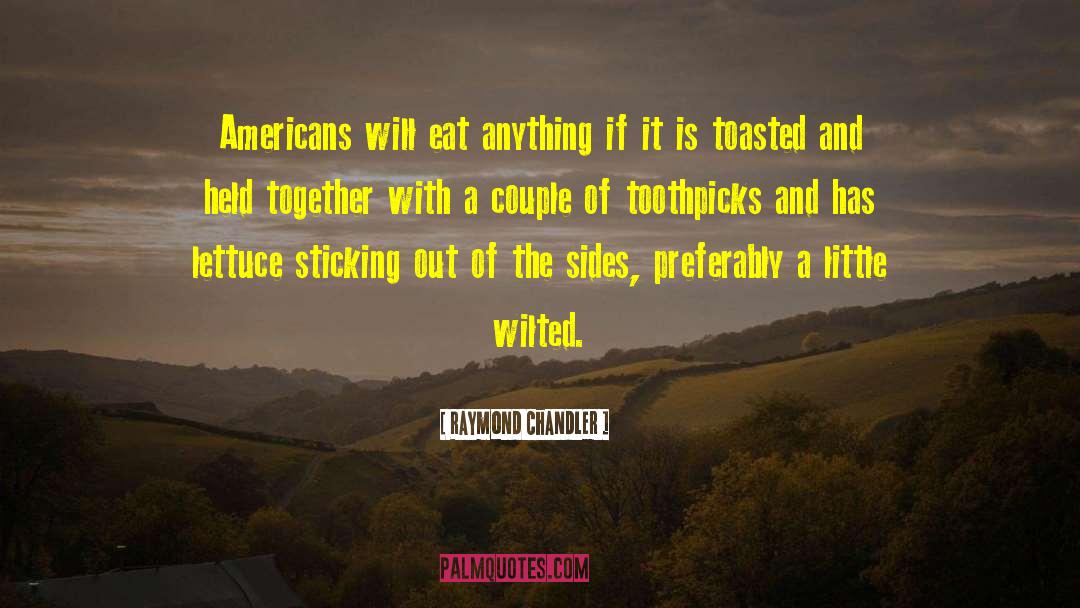 Raymond Chandler Quotes: Americans will eat anything if