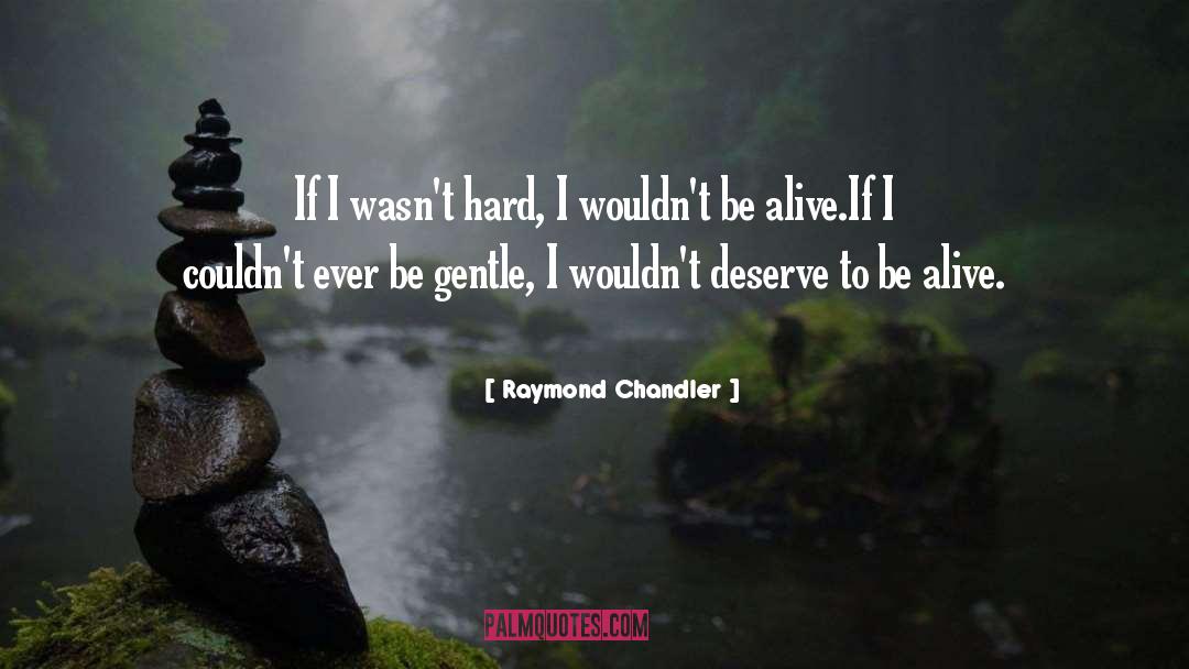 Raymond Chandler Quotes: If I wasn't hard, I