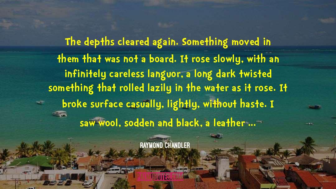 Raymond Chandler Quotes: The depths cleared again. Something