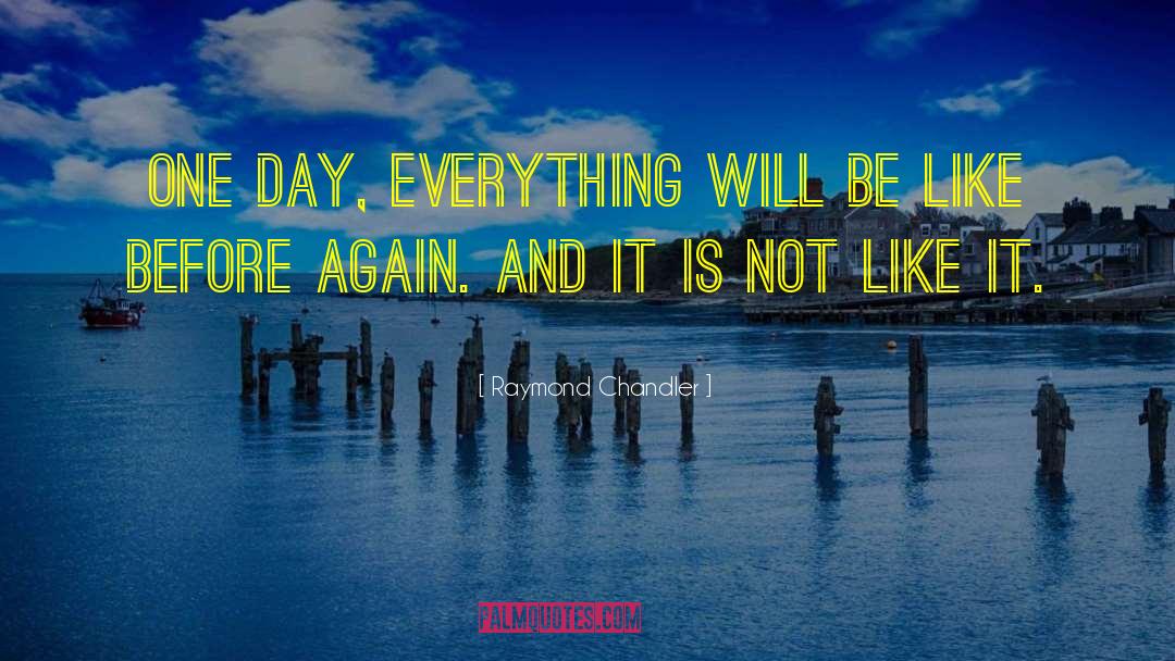 Raymond Chandler Quotes: One day, everything will be