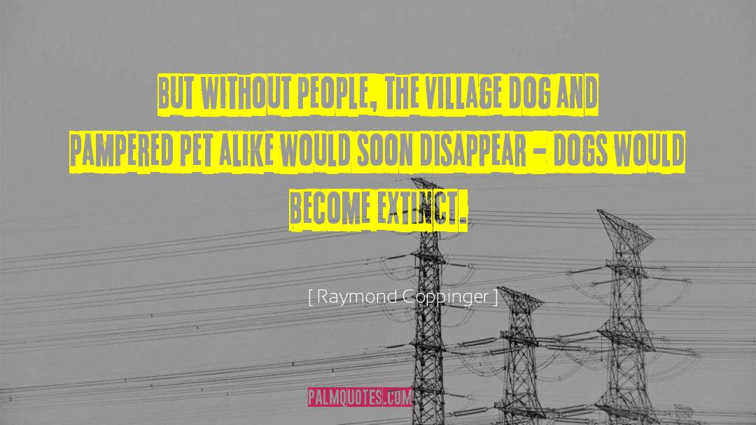 Raymond Coppinger Quotes: But without people, the village