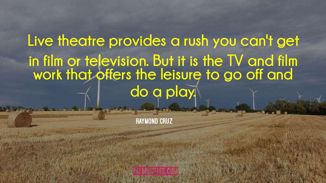 Raymond Cruz Quotes: Live theatre provides a rush