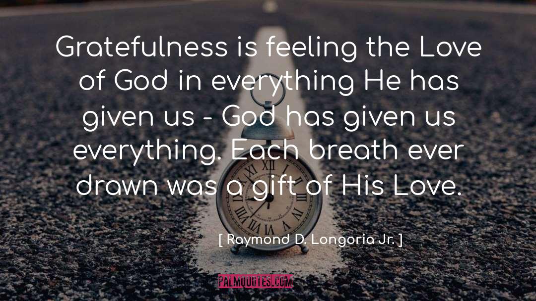 Raymond D. Longoria Jr. Quotes: Gratefulness is feeling the Love