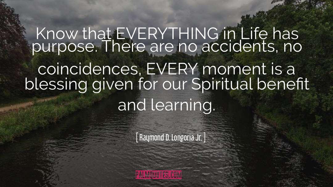 Raymond D. Longoria Jr. Quotes: Know that EVERYTHING in Life