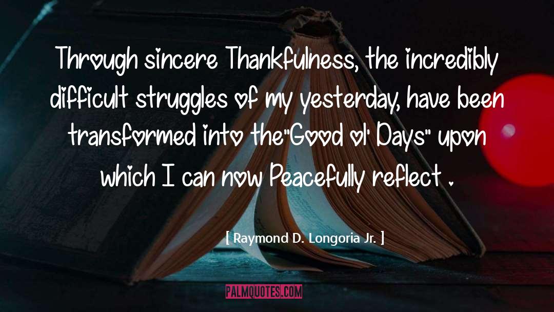 Raymond D. Longoria Jr. Quotes: Through sincere Thankfulness, the incredibly