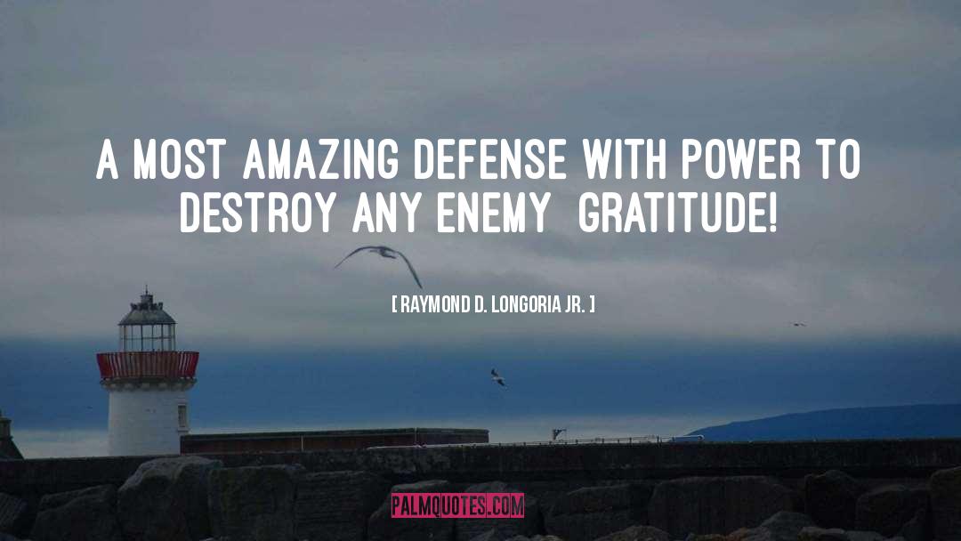 Raymond D. Longoria Jr. Quotes: A most amazing defense with