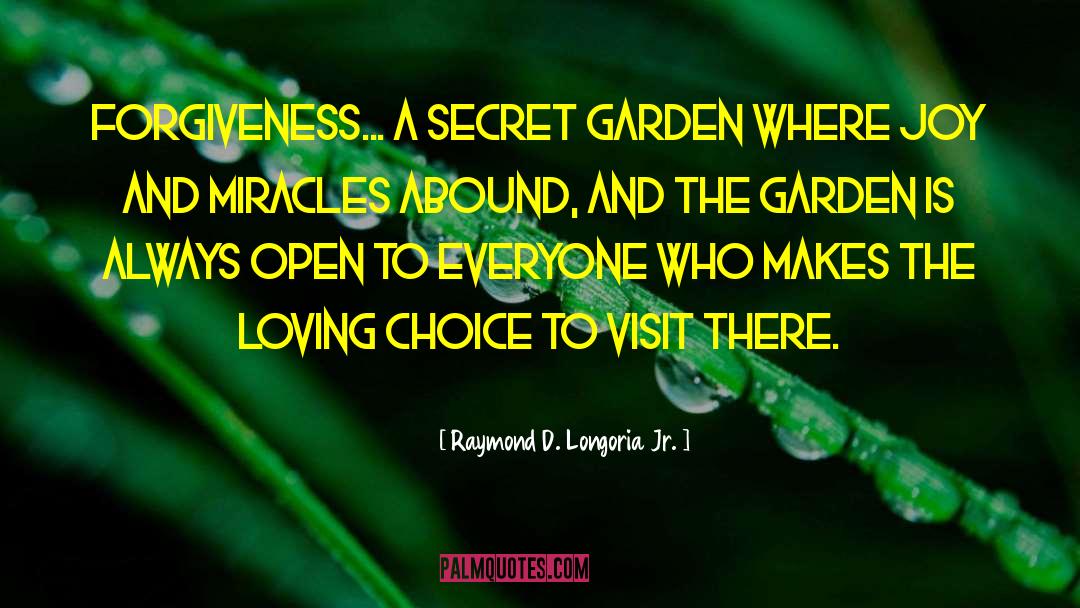 Raymond D. Longoria Jr. Quotes: Forgiveness... a secret garden where