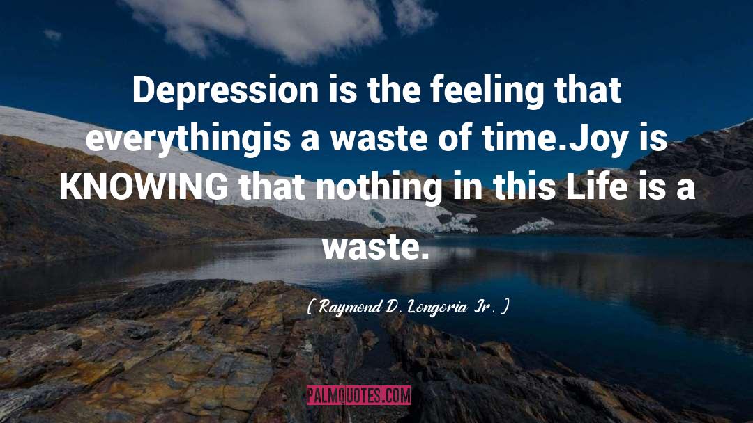Raymond D. Longoria Jr. Quotes: Depression is the feeling that