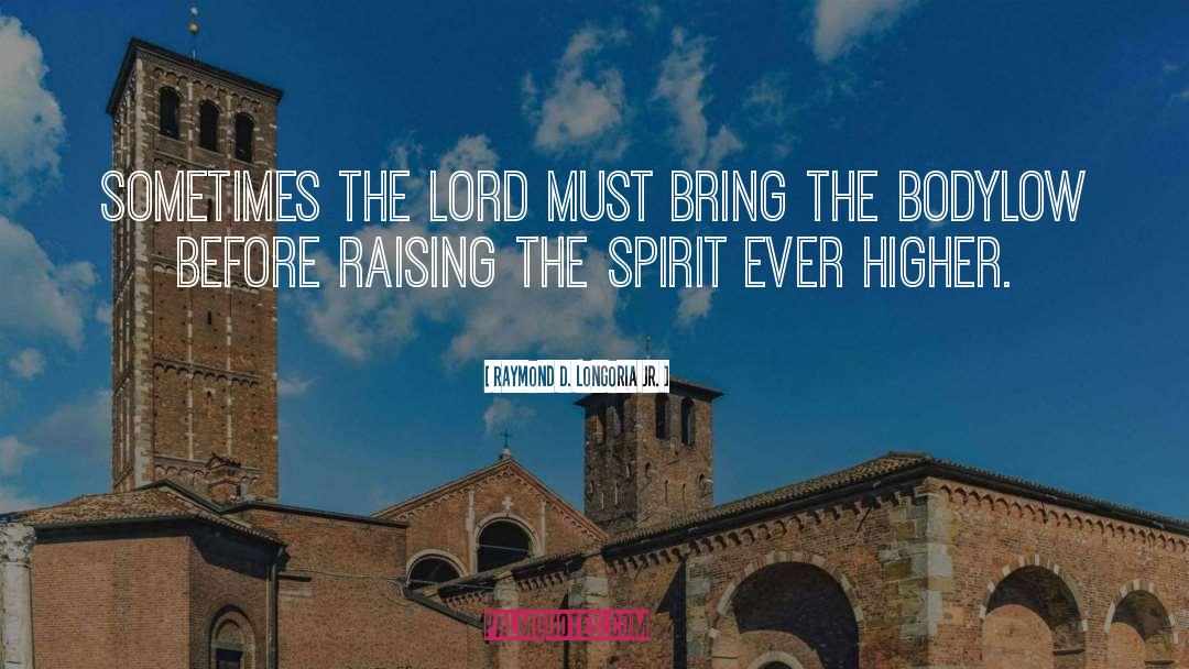 Raymond D. Longoria Jr. Quotes: Sometimes the Lord must bring